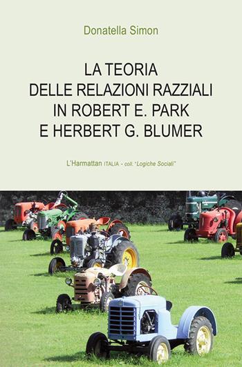 La teoria delle relazioni razziali in Robert E. Park e Herbert G. Blumer - Donatella Simon - Libro L'Harmattan Italia 2018, Logiche sociali | Libraccio.it