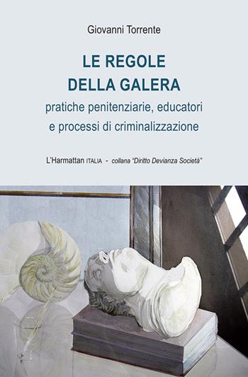 Le regole della galera. Pratiche penitenziarie, educatori e processi di criminalizzazione - Giovanni Torrente - Libro L'Harmattan Italia 2018, Diritto, devianza e società | Libraccio.it