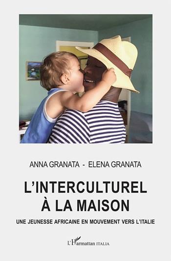 L' interculturel à la maison. Une jeunesse africaine en mouvement vers l'Italie - Anna Granata, Elena Granata - Libro L'Harmattan Italia 2019 | Libraccio.it