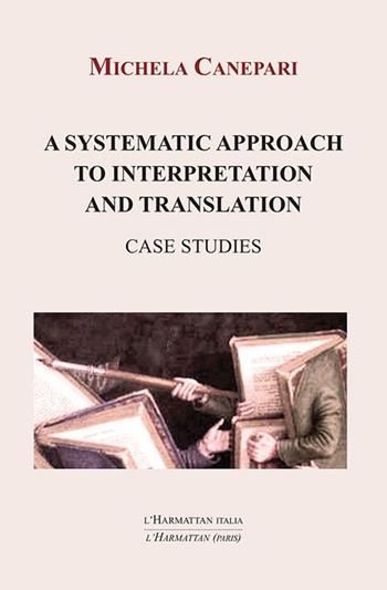 A systematic approach to interpretation and translation. Case studies - Michela Canepari - Libro L'Harmattan Italia 2020 | Libraccio.it