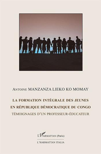 La formation intégrale des jeunes en république démocratique du Congo. Témoignage d'un professeur-éducateur - Antoine Manzanza Lieko Ko Momay - Libro L'Harmattan Italia 2021, Africultura | Libraccio.it