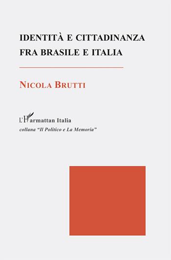 Identità e cittadinanza fra Brasile e Italia - Nicola Brutti - Libro L'Harmattan Italia 2022, Il politico e la memoria | Libraccio.it