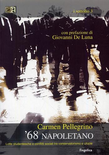 '68 napoletano. Lotte studentesche e conflitti sociali tra conservatorismo e utopie - Carmen Pellegrino - Libro Angelica 2008, I Sottolio | Libraccio.it