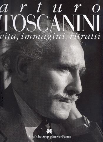Arturo Toscanini. Vita, immagini, ritratti  - Libro Grafiche Step 2007 | Libraccio.it