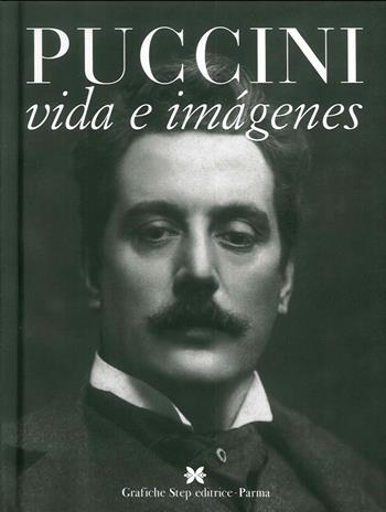 Giacomo Puccini. La vida y las imagenes - Gustavo Marchesi - Libro Grafiche Step 2007 | Libraccio.it