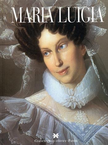 Maria Luigia - Anna Mavilla - Libro Grafiche Step 2007, I grandi di Parma | Libraccio.it