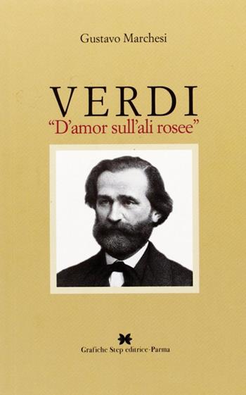 Verdi «d'amore sull'ali rosee» - Gustavo Marchesi - Libro Grafiche Step 2009 | Libraccio.it