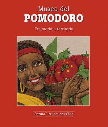 Museo del pomodoro. Tra storia e territorio - Mariagrazia Villa - Libro Grafiche Step 2015, Parma i musei del cibo | Libraccio.it