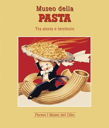 Museo della pasta. Tra storia e territorio - Mariagrazia Villa - Libro Grafiche Step 2015, Parma i musei del cibo | Libraccio.it