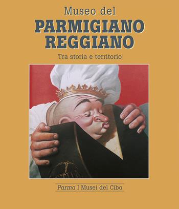 Museo del parmigiano reggiano tra storia e territorio - Mariagrazia Villa - Libro Grafiche Step 2015, Parma i musei del cibo | Libraccio.it