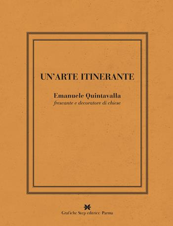 Un'arte intinerante. Emanuele Quintavalla frescante e decoratore di chiese. Ediz. illustrata - Giovanna Quintavalla, Letizia Quintavalla - Libro Grafiche Step 2017 | Libraccio.it