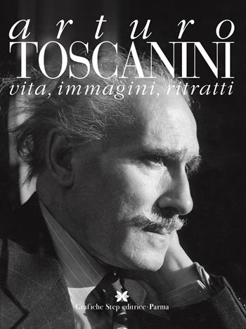 Arturo toscanini. Vita, immagini, ritratti - Gaspare Nello Vetro, Gustavo Marchesi, Marco Capra - Libro Grafiche Step 2017 | Libraccio.it