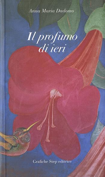 Il profumo di ieri - Anna Maria Dadomo - Libro Grafiche Step 2019 | Libraccio.it