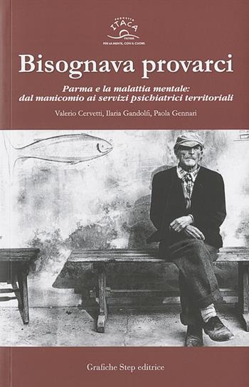 Bisognava provarci. Parma e la malattia mentale: dal manicomio ai servizi territoriali - Valerio Cervetti, Ilaria Gandolfi, Paola Gennari - Libro Grafiche Step 2019 | Libraccio.it