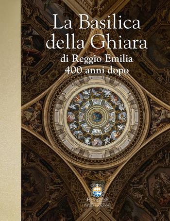 La Basilica della Ghiara di Reggio Emilia 400 anni dopo  - Libro Grafiche Step 2019 | Libraccio.it