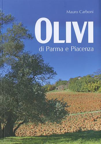 Olivi di Parma e Piacenza - Mauro Carboni - Libro Grafiche Step 2021 | Libraccio.it