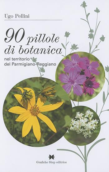 90 pillole di botanica nel territorio del parmigiano-reggiano - Ugo Pellini - Libro Grafiche Step 2021 | Libraccio.it