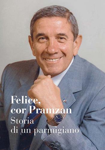 Felice, cor Pramzan. Storia di un parmigiano - Gian Luca Zurlini - Libro Grafiche Step 2022 | Libraccio.it