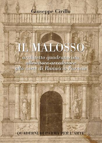 Il Malosso. Architetto quadraturista, allestitore arredatore alla corte di Ranuccio Farnese - Giuseppe Cirillo - Libro Grafiche Step 2022 | Libraccio.it