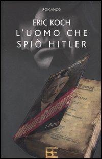 L' uomo che spiò Hitler - Eric Koch - Libro Barbera 2006, Il rosso e il nero | Libraccio.it