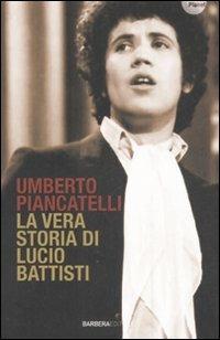 La vera storia di Lucio Battisti - Umberto Piancatelli - Libro Barbera 2008, Planet | Libraccio.it