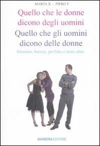 Quello che le donne dicono degli uomini. Quello che gli uomini dicono delle donne. Aforismi, battute, perfidie e tanto altro - Marta X, Piero Y - Libro Barbera 2009, Planet | Libraccio.it