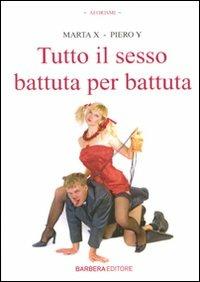 Tutto il sesso battuta per battuta - Marta X, Piero Y - Libro Barbera 2009, Gli aforismi | Libraccio.it