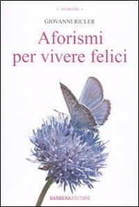 Aforismi per vivere felici - Giovanni Ricler - Libro Barbera 2009, Gli aforismi | Libraccio.it