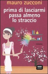 Prima di lasciarmi passa almeno lo straccio - Mauro Zucconi - Libro Barbera 2010, Radio Londra | Libraccio.it