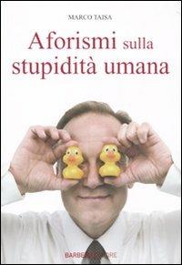 Aforismi sulla stupidità umana - Marco Taisa - Libro Barbera 2010, Gli aforismi | Libraccio.it