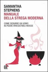 Manuale della strega moderna. Come sedurre un uomo in poche irresistibili mosse