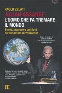 Julian Assange: l'uomo che fa tremare il mondo. Storia, imprese e opinioni del fondatore di Wikileaks - Paolo Zelati, Gianluca Barbera - Libro Barbera 2011, Planet | Libraccio.it