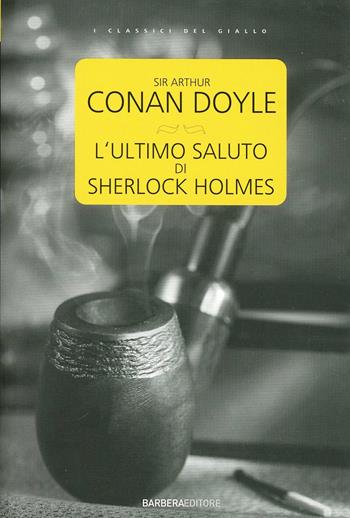 L'ultimo saluto di Sherlock Holmes - Arthur Conan Doyle - Libro Barbera 2012 | Libraccio.it