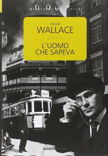 L' uomo che sapeva - Edgar Wallace - Libro Barbera 2012 | Libraccio.it