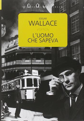 L'uomo che sapeva - Edgar Wallace - Libro Barbera 2012 | Libraccio.it