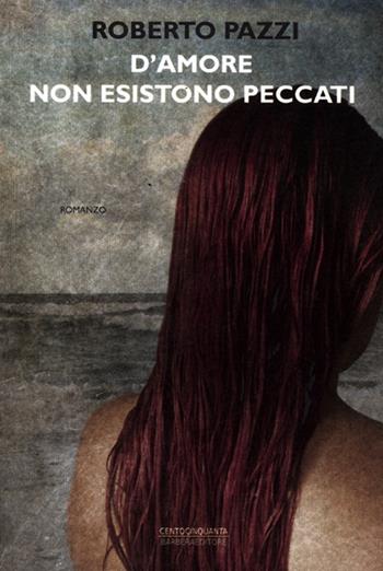 D'amore non esistono peccati - Roberto Pazzi - Libro Barbera 2012, Centocinquanta | Libraccio.it