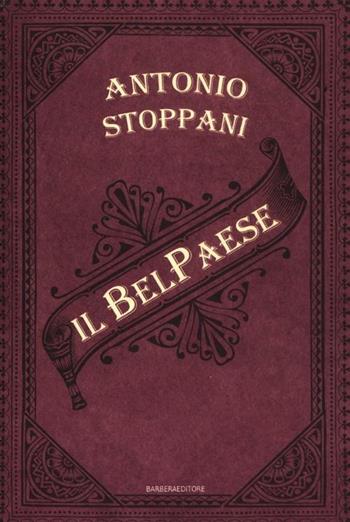 Il Bel Paese. Conversazioni sulle bellezze naturali, la geologia e la geografia fisica dell'Italia - Antonio Stoppani - Libro Barbera 2012, Numeri uno vintage | Libraccio.it