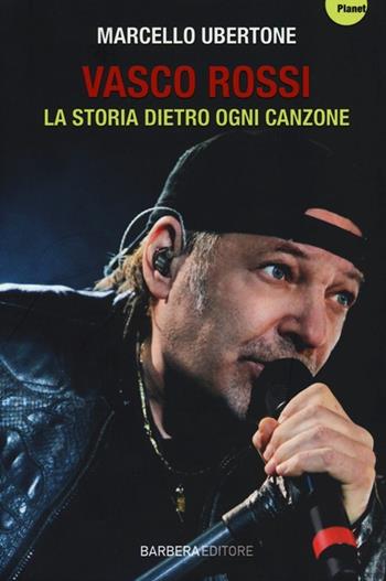 Vasco Rossi. La storia dietro ogni canzone - Marcello Ubertone - Libro Barbera 2013, Planet | Libraccio.it