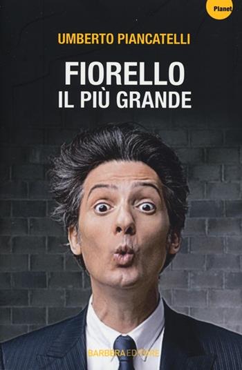 Fiorello. Il più grande - Umberto Piancatelli - Libro Barbera 2012, Planet | Libraccio.it