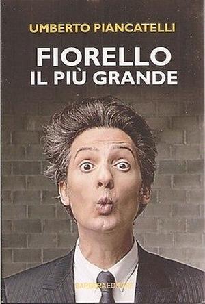 Fiorello. Il più grande - Umberto Piancatelli - Libro Barbera 2014, Planet | Libraccio.it