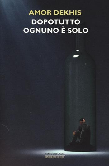 Dopotutto ognuno è solo - Amor Dekhis - Libro Barbera 2013, Centocinquanta | Libraccio.it