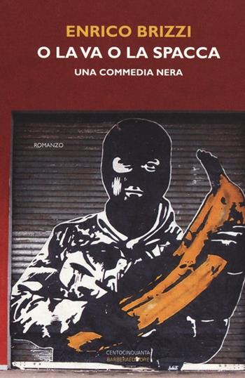 O la va o la spacca. Una commedia nera - Enrico Brizzi - Libro Barbera 2013, Centocinquanta | Libraccio.it