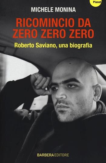 Ricomincio da Zero zero zero. Roberto Saviano, una biografia - Michele Monina - Libro Barbera 2013, Planet | Libraccio.it
