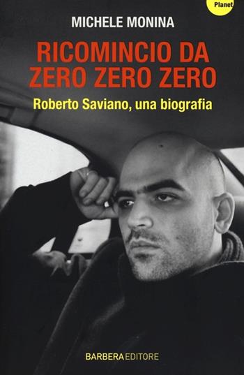 Ricomincio da Zero zero zero. Roberto Saviano, una biografia - Michele Monina - Libro Barbera 2013, Planet | Libraccio.it