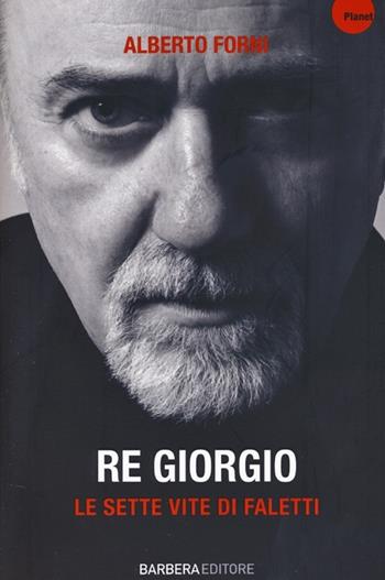 Re Giorgio. Le sette vite di Faletti - Alberto Forni - Libro Barbera 2013, Planet | Libraccio.it