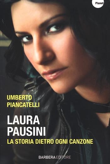 Laura Pausini. La storia dietro ogni canzone - Umberto Piancatelli - Libro Barbera 2013, Planet | Libraccio.it