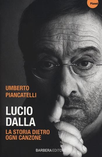 Lucio Dalla. La storia dietro ogni canzone - Umberto Piancatelli - Libro Barbera 2013, Planet | Libraccio.it