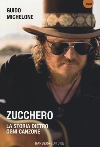 Zucchero. La storia dietro ogni canzone - Guido Michelone - Libro Barbera 2013, Planet | Libraccio.it