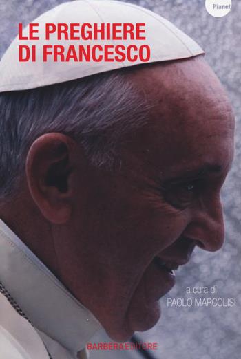 Le preghiere di Francesco  - Libro Barbera 2014, Planet | Libraccio.it