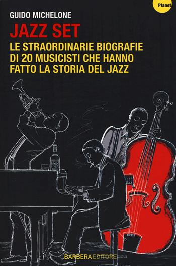 Jazz set. Le straordinarie biografie di 20 musicisti che hanno fatto la storia del jazz - Guido Michelone - Libro Barbera 2014, Planet | Libraccio.it